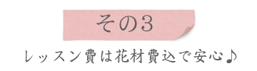 特徴その3、レッスン費は花材費込みで安心